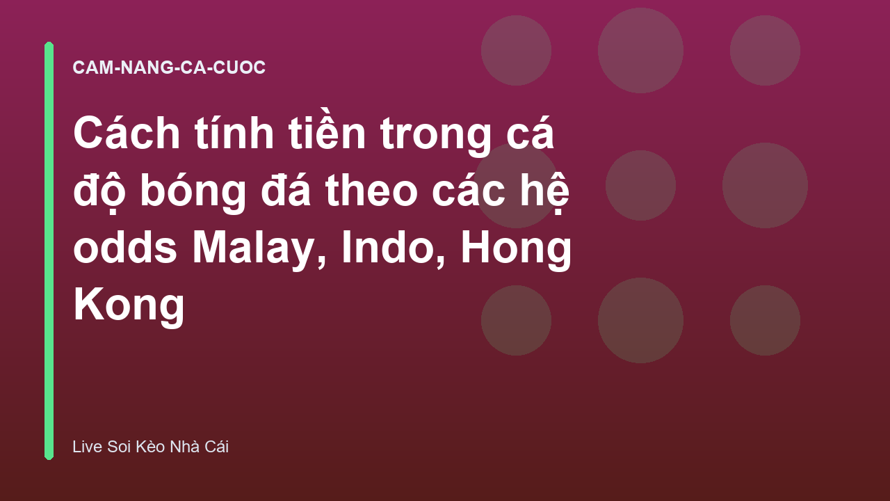 Cách tính tiền trong cá độ bóng đá theo các hệ odds Malay, Indo, Hong Kong