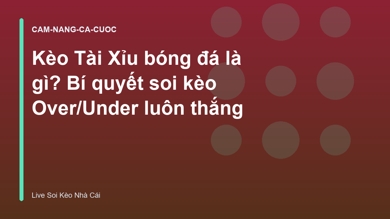 Kèo Tài Xỉu bóng đá là gì? Bí quyết soi kèo Over/Under luôn thắng