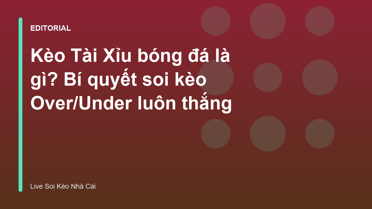 Hướng dẫn cách đọc kèo Tài Xỉu bóng đá