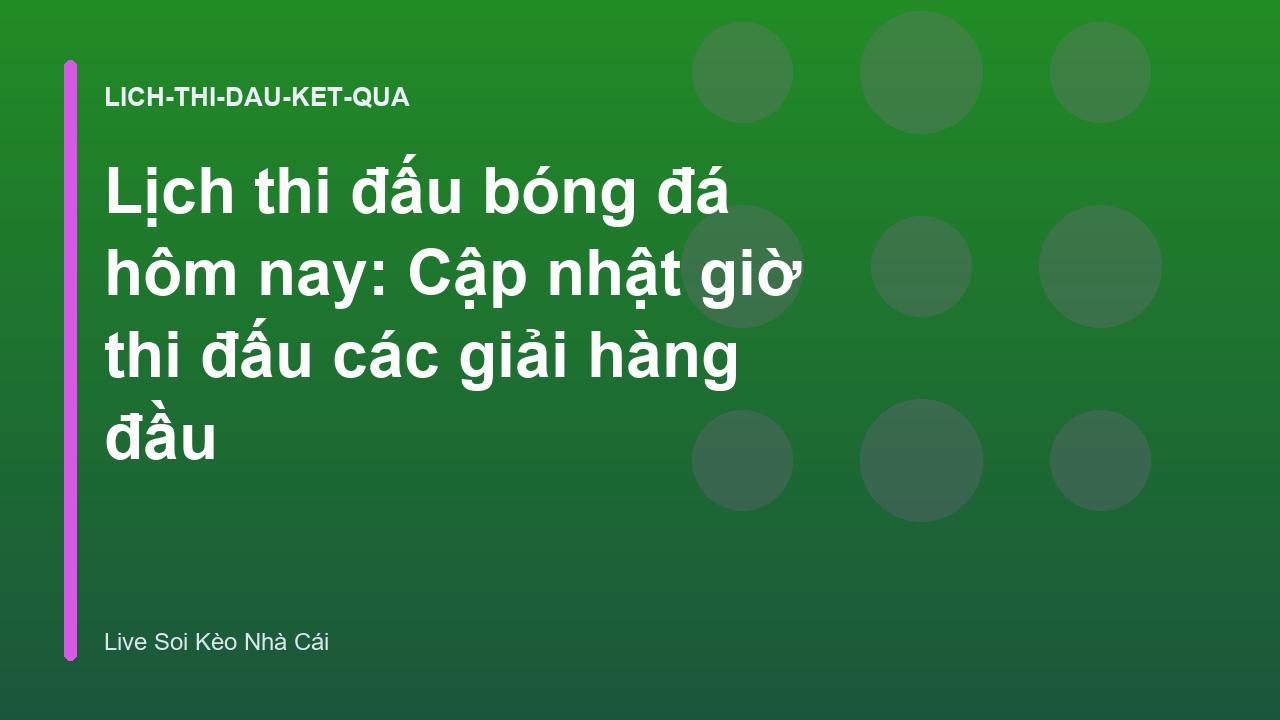 Lịch thi đấu bóng đá hôm nay: Cập nhật giờ thi đấu các giải hàng đầu