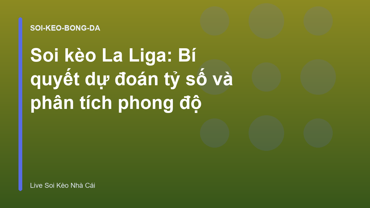 Soi kèo La Liga: Bí quyết dự đoán tỷ số và phân tích phong độ