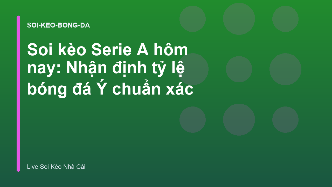 Soi kèo Serie A hôm nay: Nhận định tỷ lệ bóng đá Ý chuẩn xác