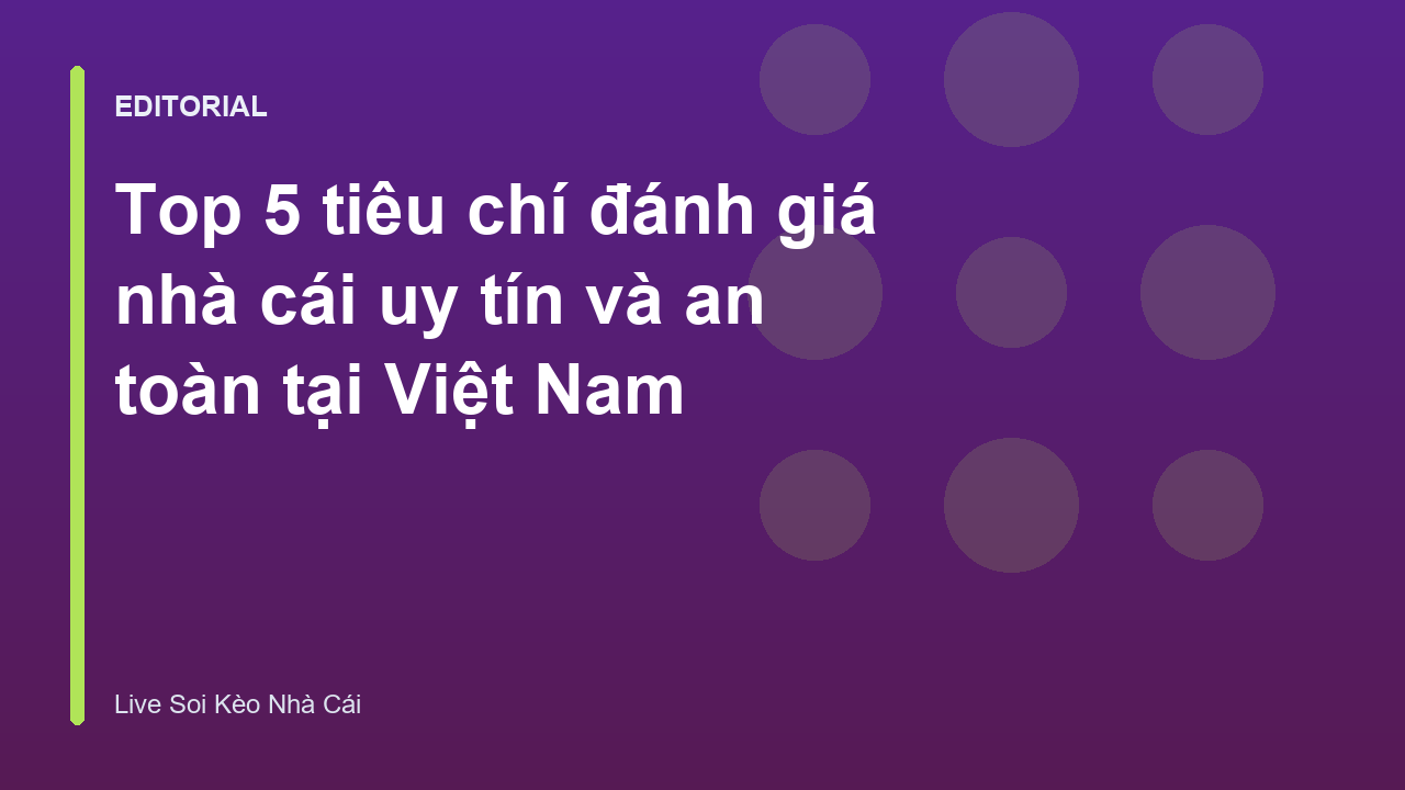 Các tiêu chí đánh giá nhà cái uy tín tại Việt Nam